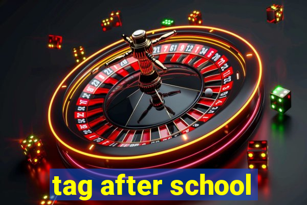 tag after school